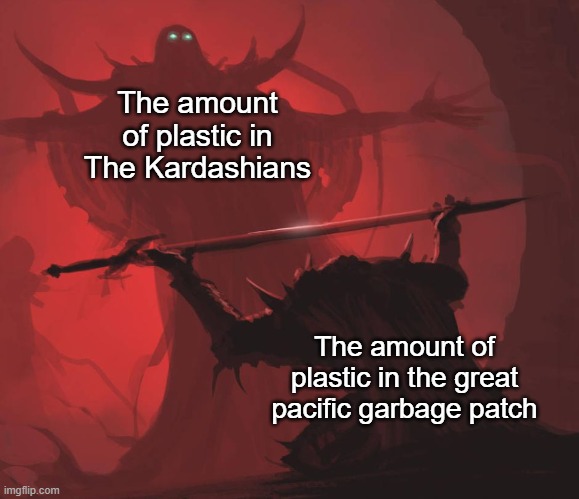 So much plastic it's bad for the enviornment! | The amount of plastic in The Kardashians; The amount of plastic in the great pacific garbage patch | image tagged in man giving sword to larger man | made w/ Imgflip meme maker