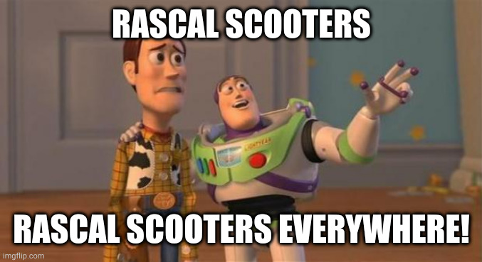 Buzz Woody | RASCAL SCOOTERS; RASCAL SCOOTERS EVERYWHERE! | image tagged in buzz woody | made w/ Imgflip meme maker