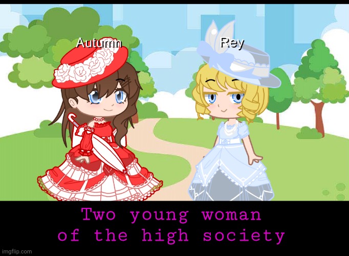 My dear friend Madame Autumn and myself have used somewhat nostalgic Dialect for the past day | Two young woman of the high society | made w/ Imgflip meme maker