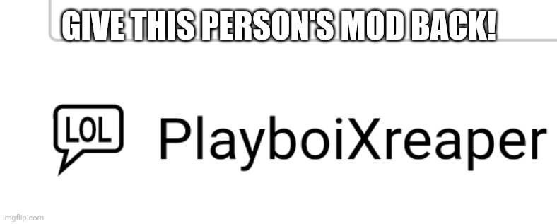 GIVE THIS PERSON'S MOD BACK! | made w/ Imgflip meme maker