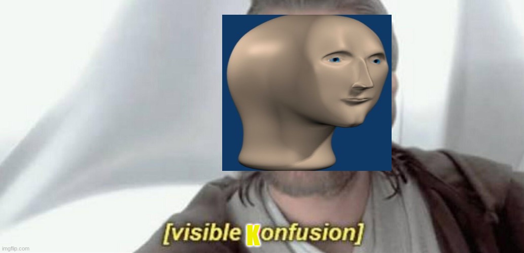 Visible Confusion | K | image tagged in visible confusion | made w/ Imgflip meme maker