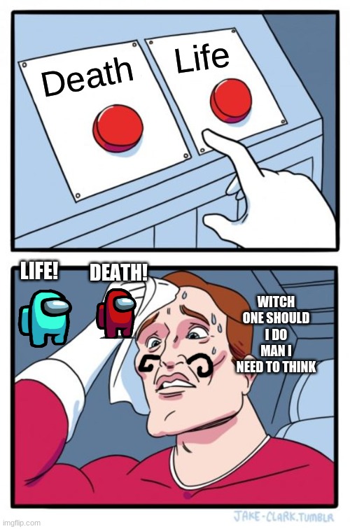 Two Buttons | Life; Death; LIFE! DEATH! WITCH ONE SHOULD I DO MAN I NEED TO THINK | image tagged in memes,two buttons | made w/ Imgflip meme maker