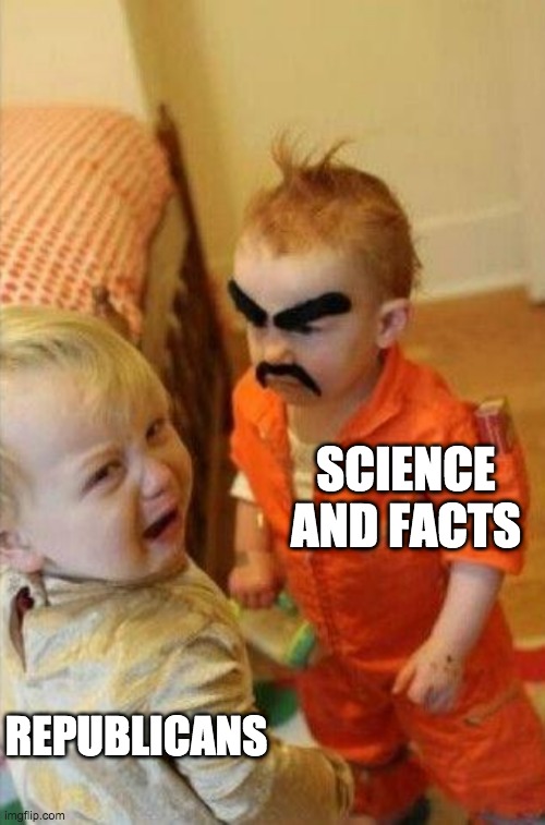 Poor guys | SCIENCE AND FACTS; REPUBLICANS | image tagged in prison baby better quality | made w/ Imgflip meme maker