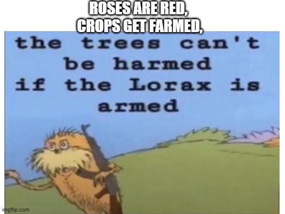 Lorax | ROSES ARE RED, 
CROPS GET FARMED, | image tagged in the lorax,trees | made w/ Imgflip meme maker