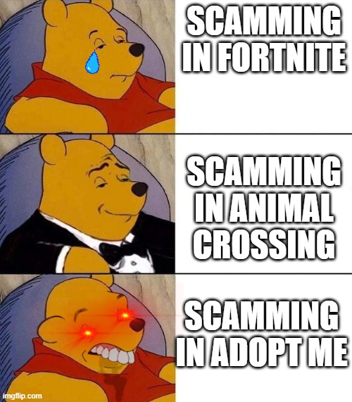 Best,Better, Blurst | SCAMMING IN FORTNITE; SCAMMING IN ANIMAL CROSSING; SCAMMING IN ADOPT ME | image tagged in best better blurst | made w/ Imgflip meme maker