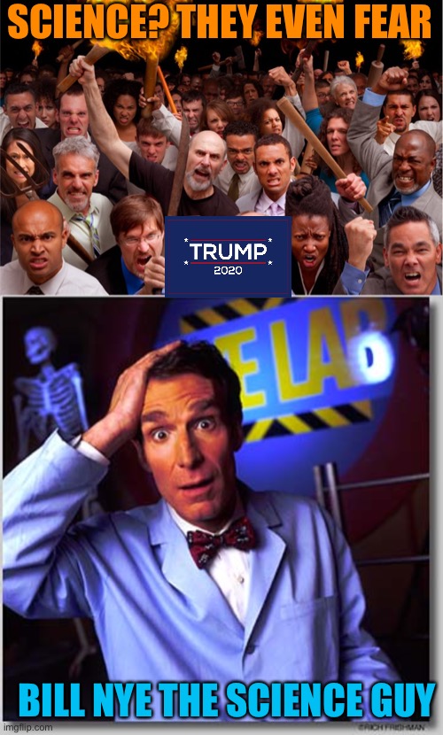 SCIENCE? THEY EVEN FEAR BILL NYE THE SCIENCE GUY | image tagged in pitchforks torches rolling pin angry crowd,memes,bill nye the science guy | made w/ Imgflip meme maker