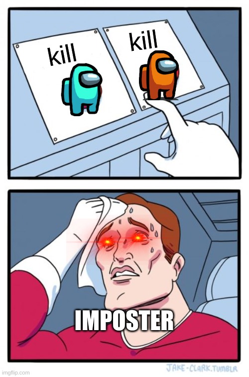 Two Buttons | kill; kill; IMPOSTER | image tagged in memes,two buttons | made w/ Imgflip meme maker