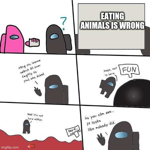 EATING ANIMALS IS WRONG | image tagged in finding who asked | made w/ Imgflip meme maker