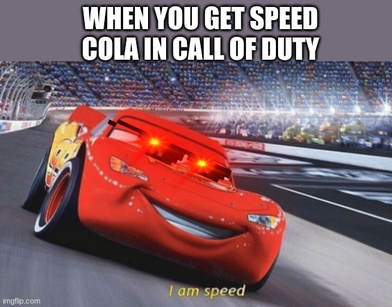 I am speed | WHEN YOU GET SPEED COLA IN CALL OF DUTY | image tagged in i am speed,funny | made w/ Imgflip meme maker