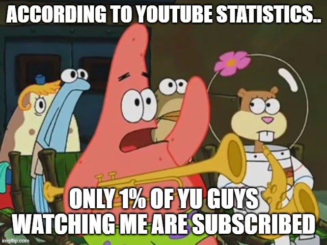 Is mayonnaise an instrument? | ACCORDING TO YOUTUBE STATISTICS.. ONLY 1% OF YU GUYS WATCHING ME ARE SUBSCRIBED | image tagged in is mayonnaise an instrument | made w/ Imgflip meme maker