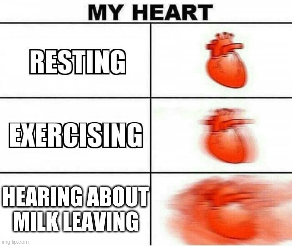 You will be missed greatly by all and I hope you do well wherever you decide to go or do | HEARING ABOUT MILK LEAVING | image tagged in my heart | made w/ Imgflip meme maker