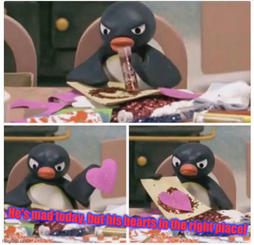 Pingu heart | He's mad today, but his hearts in the right place! | image tagged in pingu heart | made w/ Imgflip meme maker
