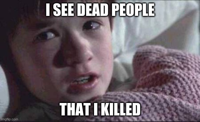 I See Dead People Meme | I SEE DEAD PEOPLE; THAT I KILLED | image tagged in memes,i see dead people | made w/ Imgflip meme maker