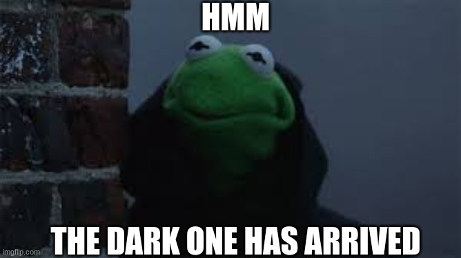 Kermit The Dark One | HMM; THE DARK ONE HAS ARRIVED | image tagged in kermit the frog,funny,star wars | made w/ Imgflip meme maker