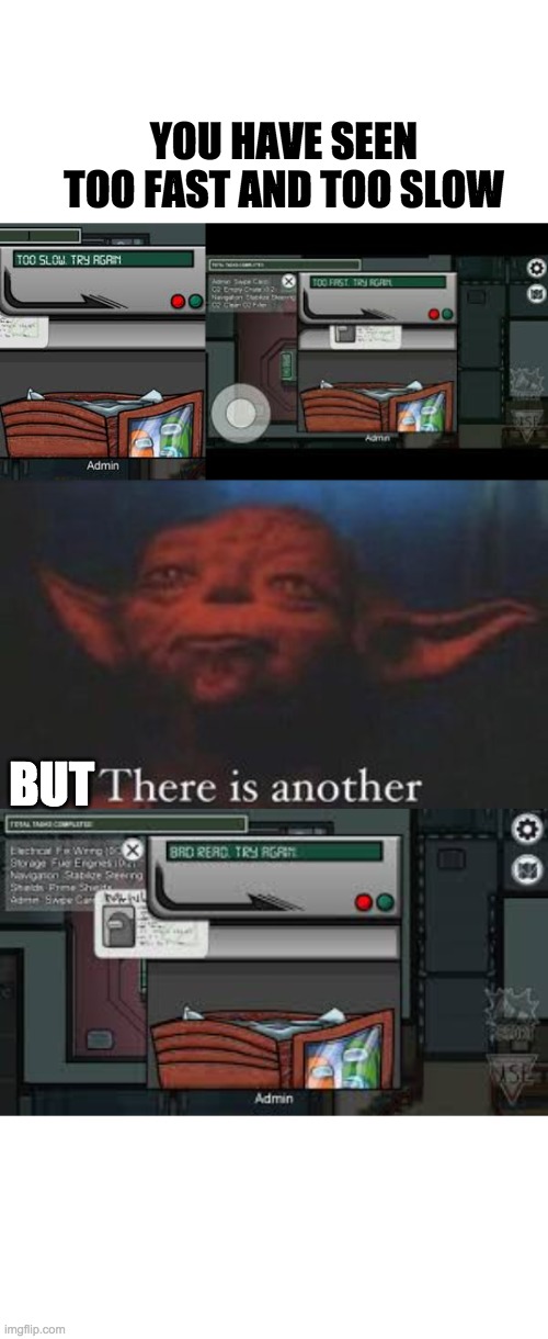 YOU HAVE SEEN TOO FAST AND TOO SLOW; BUT | image tagged in yoda there is another | made w/ Imgflip meme maker