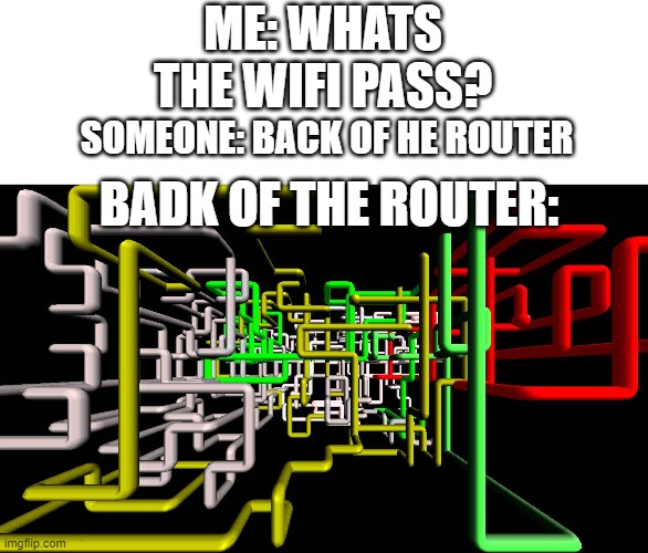 rfdn | ME: WHATS THE WIFI PASS? SOMEONE: BACK OF HE ROUTER; BADK OF THE ROUTER: | image tagged in hahah,now laff | made w/ Imgflip meme maker