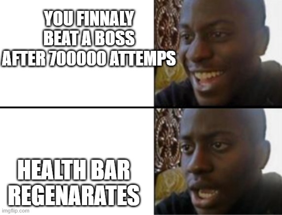 Oh yeah! Oh no... | YOU FINNALY BEAT A BOSS AFTER 700000 ATTEMPS; HEALTH BAR REGENARATES | image tagged in oh yeah oh no,video games,video game boss | made w/ Imgflip meme maker