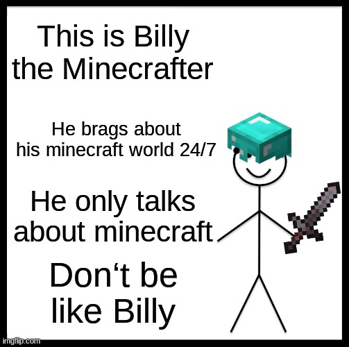 Billy the Minecrafter | This is Billy the Minecrafter; He brags about his minecraft world 24/7; He only talks about minecraft; Don‘t be like Billy | image tagged in memes,be like bill,minecraft,funny | made w/ Imgflip meme maker