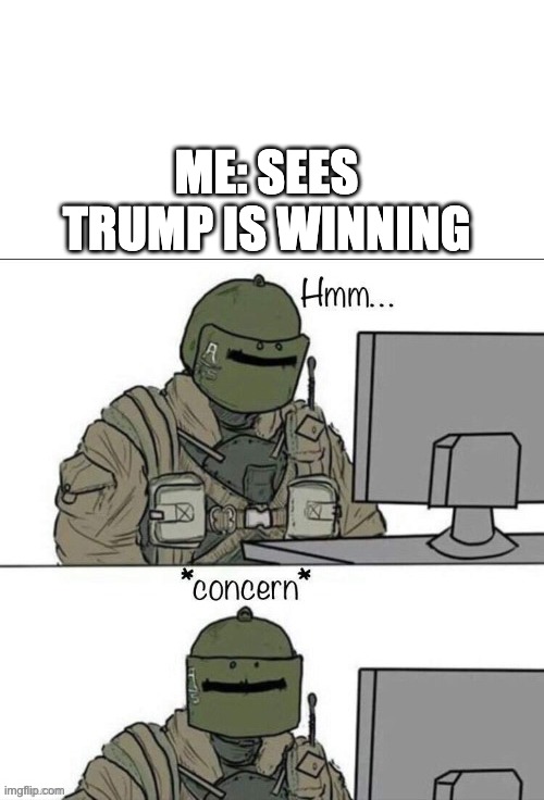 Rainbow six concern | ME: SEES TRUMP IS WINNING | image tagged in rainbow six concern | made w/ Imgflip meme maker