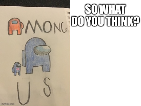 My Among Us Fan Art | SO WHAT DO YOU THINK? | image tagged in among us,gaming,art | made w/ Imgflip meme maker