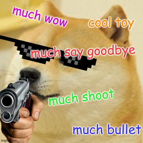 Doge | much wow; cool toy; much say goodbye; much shoot; much bullet | image tagged in memes,doge | made w/ Imgflip meme maker