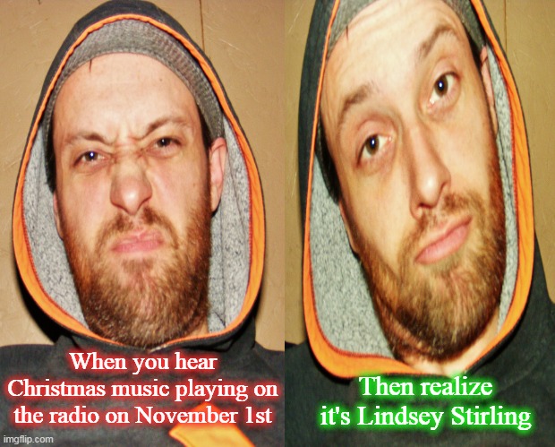 Then realize it's Lindsey Stirling; When you hear Christmas music playing on the radio on November 1st | image tagged in lindsey stirling,christmas music | made w/ Imgflip meme maker