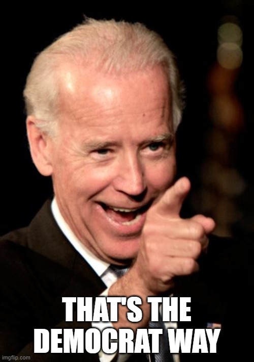 Smilin Biden Meme | THAT'S THE DEMOCRAT WAY | image tagged in memes,smilin biden | made w/ Imgflip meme maker