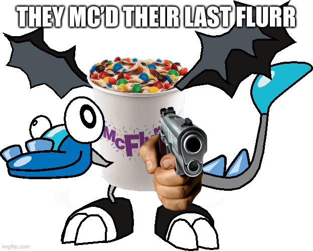 McFlurr | THEY MC’D THEIR LAST FLURR | image tagged in mcflurr | made w/ Imgflip meme maker