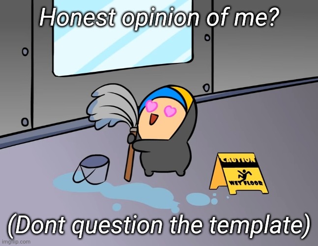 Honest opinion of me? (Dont question the template) | image tagged in tag | made w/ Imgflip meme maker