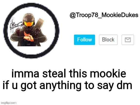 Troop78_MookieDukes | imma steal this mookie if u got anything to say dm | image tagged in troop78_mookiedukes | made w/ Imgflip meme maker