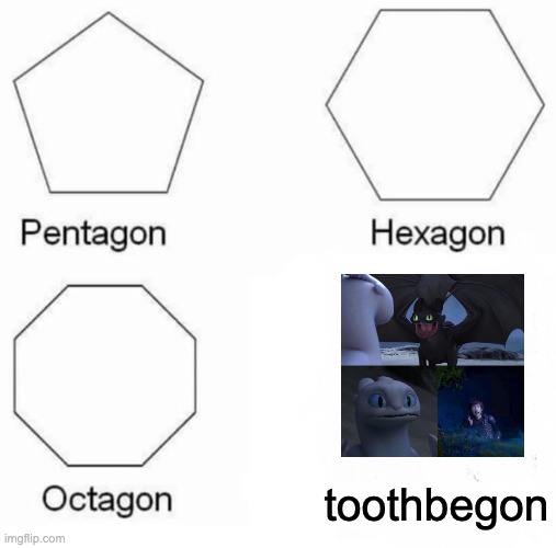 Pentagon Hexagon Octagon Meme | toothbegon | image tagged in memes,pentagon hexagon octagon | made w/ Imgflip meme maker