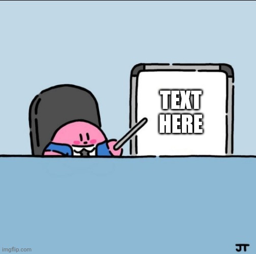 Repost because the old one hecken died | TEXT HERE | image tagged in kirby board | made w/ Imgflip meme maker