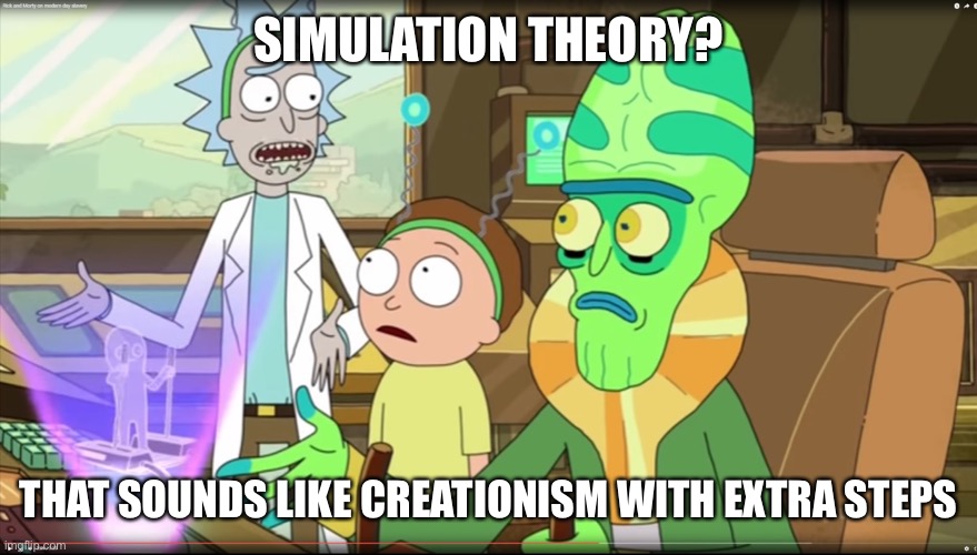 rick and morty slavery with extra steps | SIMULATION THEORY? THAT SOUNDS LIKE CREATIONISM WITH EXTRA STEPS | image tagged in rick and morty slavery with extra steps | made w/ Imgflip meme maker