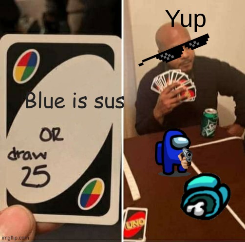 Among us | Yup; Blue is sus | image tagged in memes,uno draw 25 cards | made w/ Imgflip meme maker