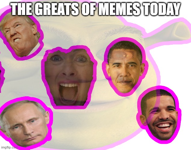 The Greats Of Today | THE GREATS OF MEMES TODAY | image tagged in funny memes,memes | made w/ Imgflip meme maker
