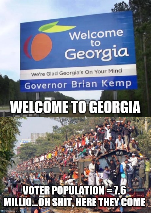 Voter Registration Train Comin Through | WELCOME TO GEORGIA; VOTER POPULATION = 7.6 MILLIO...OH SHIT, HERE THEY COME | image tagged in voter fraud,georgia,liberal agenda,joe biden,democrats,trump 2020 | made w/ Imgflip meme maker