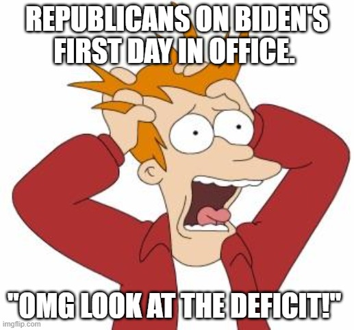 It's very important. Apparently. | REPUBLICANS ON BIDEN'S FIRST DAY IN OFFICE. "OMG LOOK AT THE DEFICIT!" | image tagged in fry freaking out,republicans,biden,deficit | made w/ Imgflip meme maker