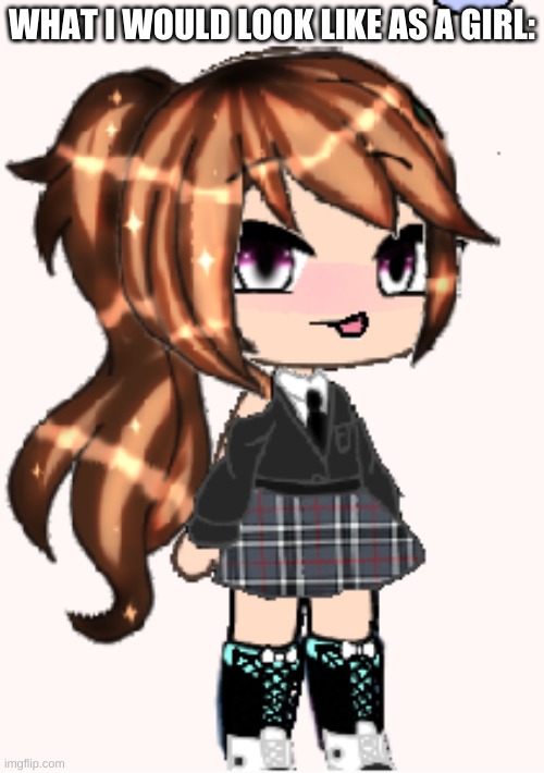 lOl I dOn'T hAvE GaChA lIfE I jUsT uSeD a GeNeRaToR | WHAT I WOULD LOOK LIKE AS A GIRL: | made w/ Imgflip meme maker