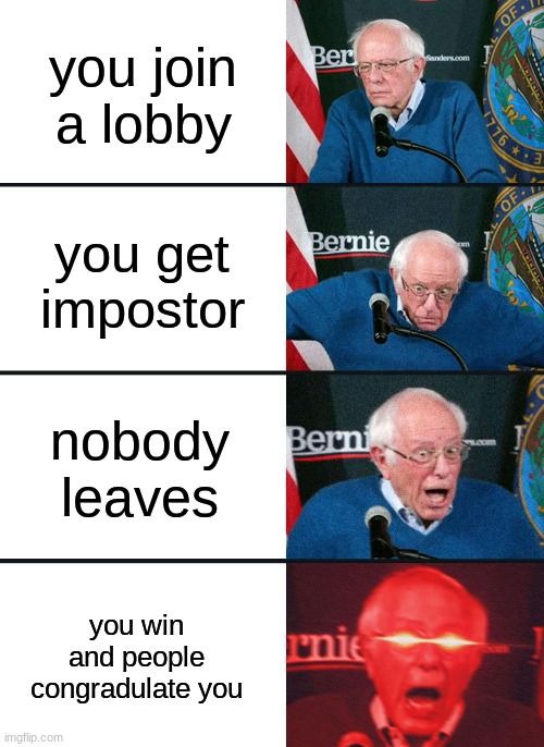 why do i keep making unfunny among us memes | you join a lobby; you get impostor; nobody leaves; you win and people congradulate you | image tagged in bernie sanders reaction nuked | made w/ Imgflip meme maker