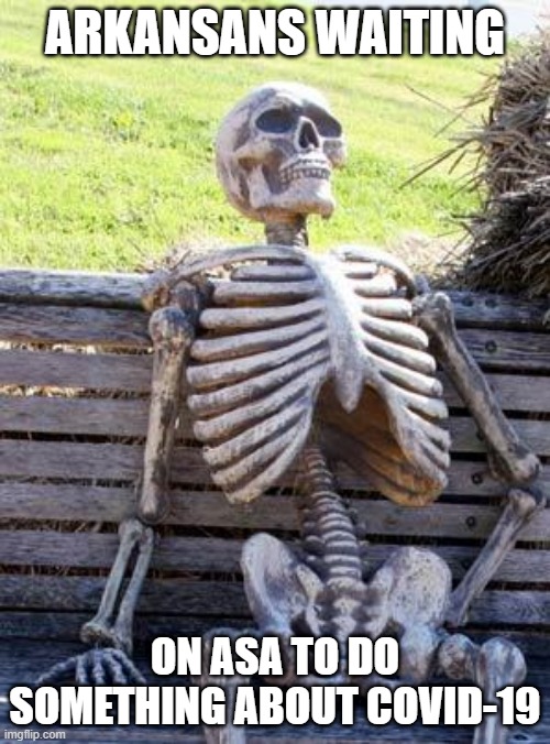 Waiting Skeleton | ARKANSANS WAITING; ON ASA TO DO SOMETHING ABOUT COVID-19 | image tagged in memes,waiting skeleton | made w/ Imgflip meme maker