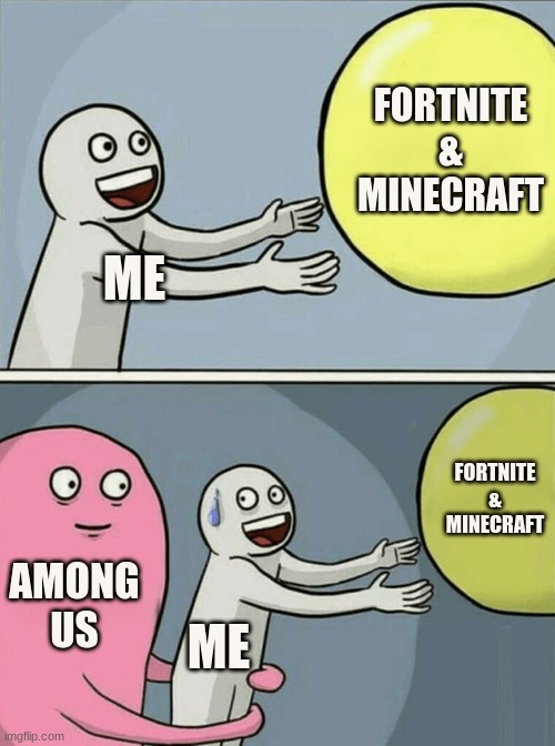 Running Away Balloon | FORTNITE & MINECRAFT; ME; FORTNITE & MINECRAFT; AMONG US; ME | image tagged in memes,running away balloon | made w/ Imgflip meme maker