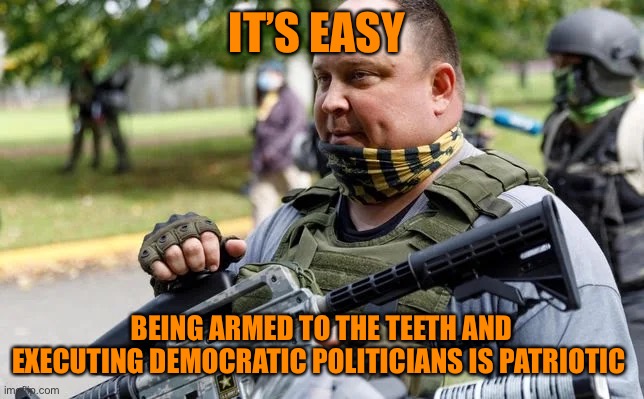 IT’S EASY BEING ARMED TO THE TEETH AND EXECUTING DEMOCRATIC POLITICIANS IS PATRIOTIC | made w/ Imgflip meme maker