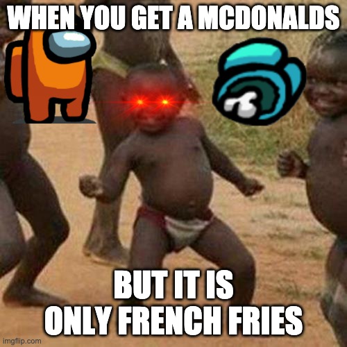 among us | WHEN YOU GET A MCDONALDS; BUT IT IS ONLY FRENCH FRIES | image tagged in memes,third world success kid | made w/ Imgflip meme maker
