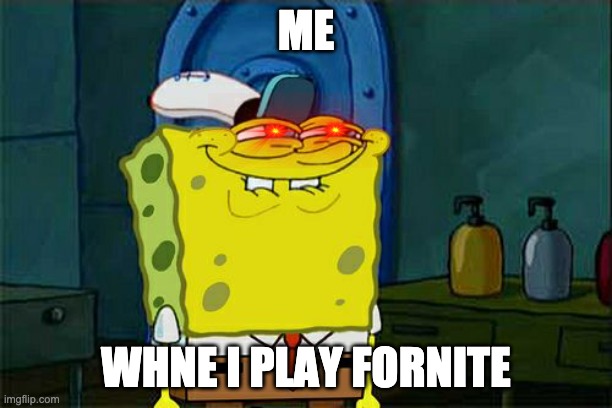 me | ME; WHNE I PLAY FORNITE | image tagged in memes,don't you squidward | made w/ Imgflip meme maker