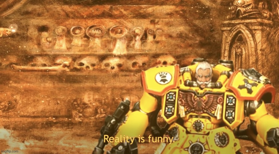 Reality is funny | image tagged in reality is funny | made w/ Imgflip meme maker