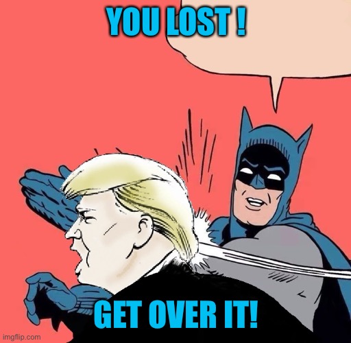 Batman slaps Trump | YOU LOST ! GET OVER IT! | image tagged in batman slaps trump | made w/ Imgflip meme maker