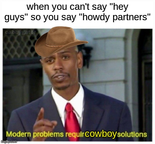 howdy partners today we'rre playing minecraft | when you can't say "hey guys" so you say "howdy partners"; cowboy | image tagged in modern problems | made w/ Imgflip meme maker