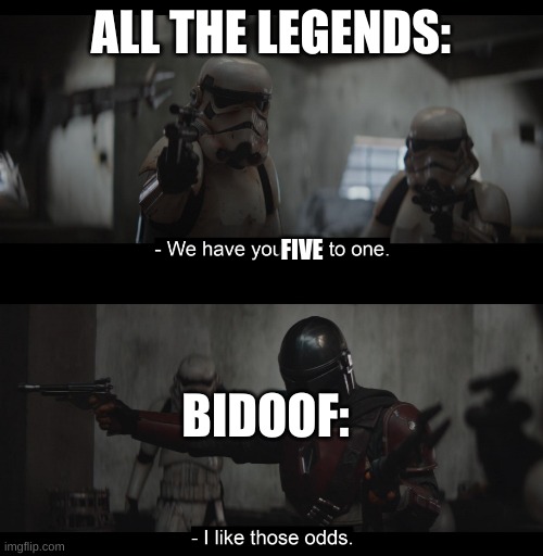 Four to One | ALL THE LEGENDS: FIVE BIDOOF: | image tagged in four to one | made w/ Imgflip meme maker