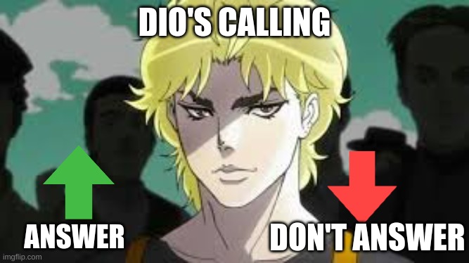 Dio's calling which one??? |  DIO'S CALLING; DON'T ANSWER; ANSWER | image tagged in anime,jjba,funny,fun | made w/ Imgflip meme maker