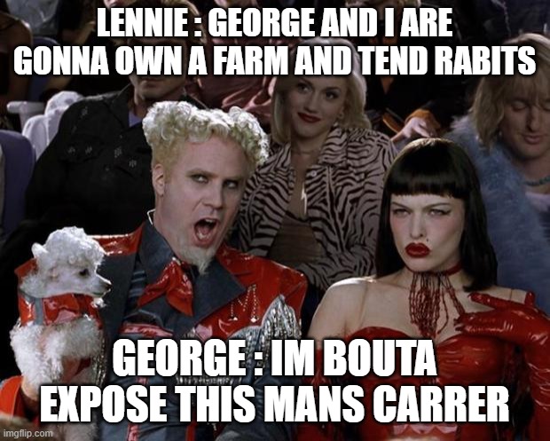 Mugatu So Hot Right Now Meme | LENNIE : GEORGE AND I ARE GONNA OWN A FARM AND TEND RABITS; GEORGE : IM BOUTA EXPOSE THIS MANS CARRER | image tagged in memes,mugatu so hot right now | made w/ Imgflip meme maker